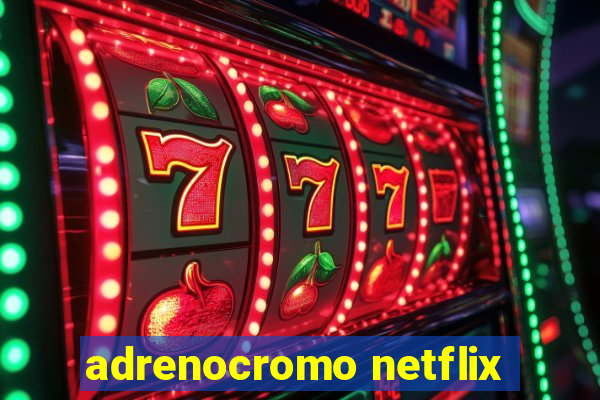 adrenocromo netflix